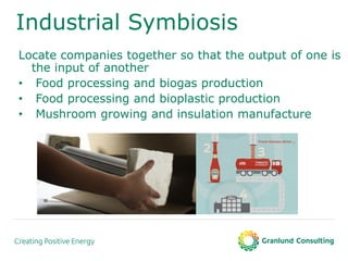 Industrial Symbiosis
Locate companies together so that the output of one is
the input of another
• Food processing and bio...