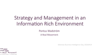 Strategy  and  Management  in  an  
Informa1on  Rich  Environment
Pontus  Wadström
A  Real  Movement


Advectas  Business  Intelligence  Day,  20160414
 