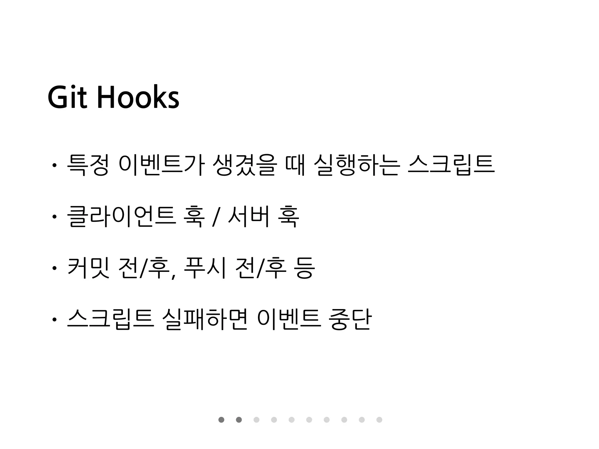 Git Hooks
• 특정 이벤트가 생겼을 때 실행하는 스크립트
• 클라이언트 훅 / 서버 훅
• 커밋 전/후, 푸시 전/후 등
• 스크립트 실패하면 이벤트 중단
 