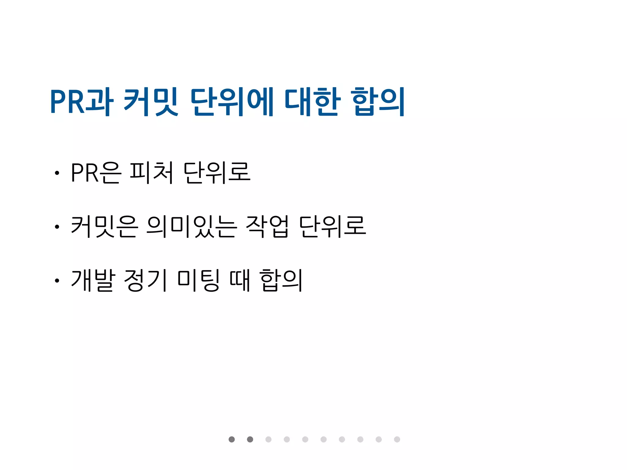 PR과 커밋 단위에 대한 합의
• PR은 피처 단위로
• 커밋은 의미있는 작업 단위로
• 개발 정기 미팅 때 합의
 