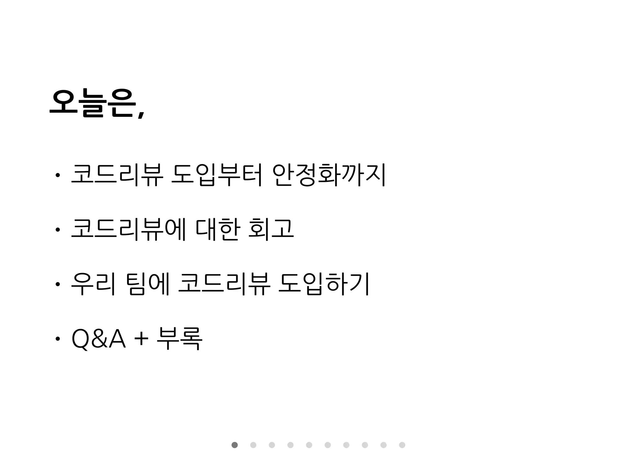 오늘은,
• 코드리뷰 도입부터 안정화까지
• 코드리뷰에 대한 회고
• 우리 팀에 코드리뷰 도입하기
• Q&A + 부록
 