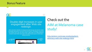 Bonus Feature
Check out the
AIM at Melanoma case
study!
http://arteric.com/case-studies/patient-
advocacy-web-site-redesig...