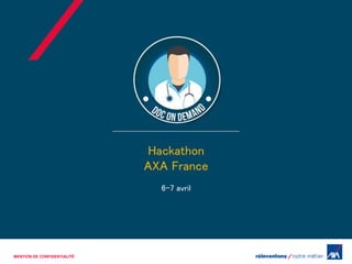 Hackathon
AXA France
6-7 avril
MENTION DE CONFIDENTIALITÉ
 