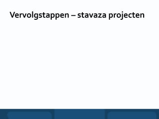 Vervolgstappen – stavaza projecten
 