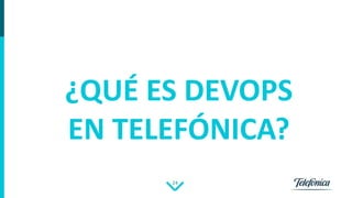 24
¿QUÉ ES DEVOPS
EN TELEFÓNICA?
 