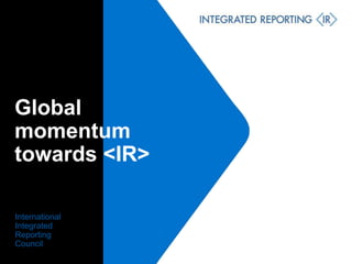 International
Integrated
Reporting
Council
Global
momentum
towards <IR>
 