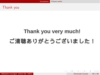 Conclusion Future works
Thank you
Sébastien Louvigné (Ueno lab. UEC) Doctorate Course 59 / 59
 