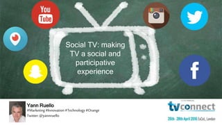 1
Yann Ruello
#Marketing #Innovation #Technology #Orange
Twitter: @yannruello
Social TV: making
TV a social and
participative
experience
 