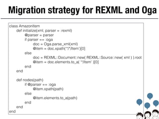 Migration strategy for REXML and Oga
class AmazonItem
def initialize(xml, parser = :rexml)
@parser = parser
if parser == :...