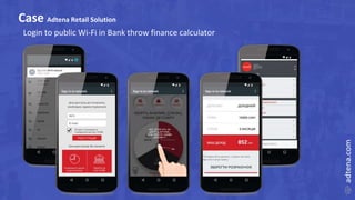 Case Adtena Retail Solution
Login to public Wi-Fi in Bank throw finance calculator
 