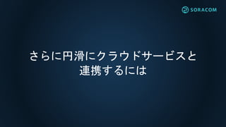 さらに円滑にクラウドサービスと
連携するには
 