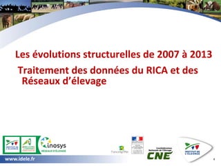 www.idele.fr
Les évolutions structurelles de 2007 à 2013
Traitement des données du RICA et des
Réseaux d’élevage
4
 