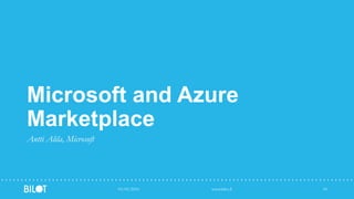 Microsoft and Azure
Marketplace
Antti Alila, Microsoft
03/05/2016 www.bilot.fi 10
 