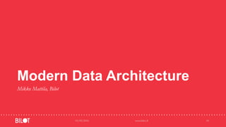 Modern Data Architecture
Mikko Mattila, Bilot
03/05/2016 www.bilot.fi 18
 