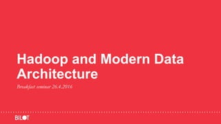 Hadoop and Modern Data
Architecture
Breakfast seminar 26.4.2016
 