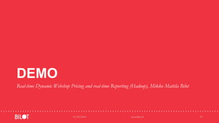 DEMO
Real-time Dynamic Webshop Pricing and real-time Reporting (Hadoop), Mikko Mattila Bilot
03/05/2016 www.bilot.fi 35
 