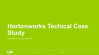 Hortonworks Techical Case
Study
Mats Johansson, Hortonworks
03/05/2016 www.bilot.fi 37
 