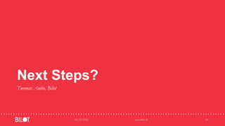 Next Steps?
Tuomas Autio, Bilot
03/05/2016 www.bilot.fi 38
 