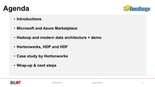 Agenda
• Introductions
• Microsoft and Azure Marketplace
• Hadoop and modern data architecture + demo
• Hortonworks, HDP and HDF
• Case study by Hortonworks
• Wrap-up & next steps
03/05/2016 www.bilot.fi 4
 
