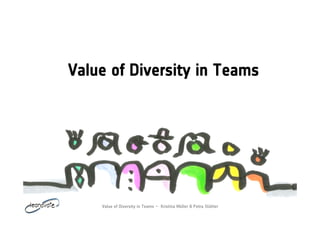 Value of Diversity in Teams
Value of Diversity in Teams – Kristina Müller & Petra Stühler
 