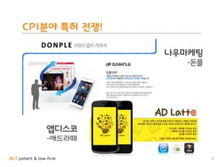 BLT patent & law firm
CPI분야 특허 전쟁!
5
나우마케팅
-돈플
앱디스코
-애드라떼
 