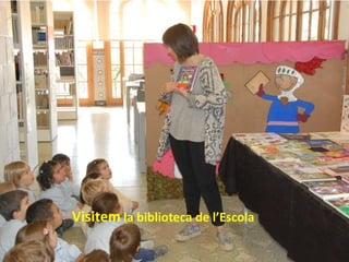 Visitem la biblioteca de l’Escola
Visitem la biblioteca de l’Escola
 