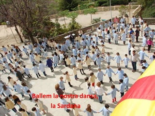 Ballem la nostra dansa, la sardana
Ballem la nostra dansa,
la Sardana
 