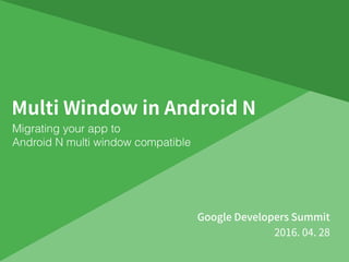 Migrating your app to
Android N multi window compatible
 