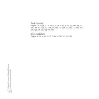 196
CoreseformasdoBiomaPampa
Gramíneasornamentaisnativas
Paulo Lanzetta
Páginas 1, 8, 12, 14, 15, 18, 26, 27, 33, 34, 54, 57, 58,103, 115, 140, 146, 147,
148, 149, 151, 152, 153, 154, 155, 157, 158, 159, 161, 166, 167, 168, 169,
176, 183, 185, 186, 193, 194, 199.
Rosa Lía Barbieri
Páginas 38, 39, 64, 65, 74, 77, 85, 86, 87, 162, 163, 164, 165.
 