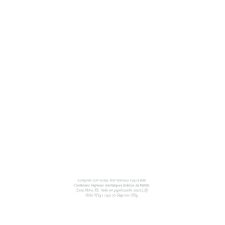 Composto com os tipo Arial Narrow e Futura Bold
Condensed, impresso nos Parques Gráficos da Pallotti,
Santa Maria, RS, miolo em papel couche fosco (LD)
Matte 115g e capa em Supremo 250g.
 