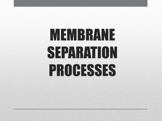 MEMBRANE
SEPARATION
PROCESSES
 