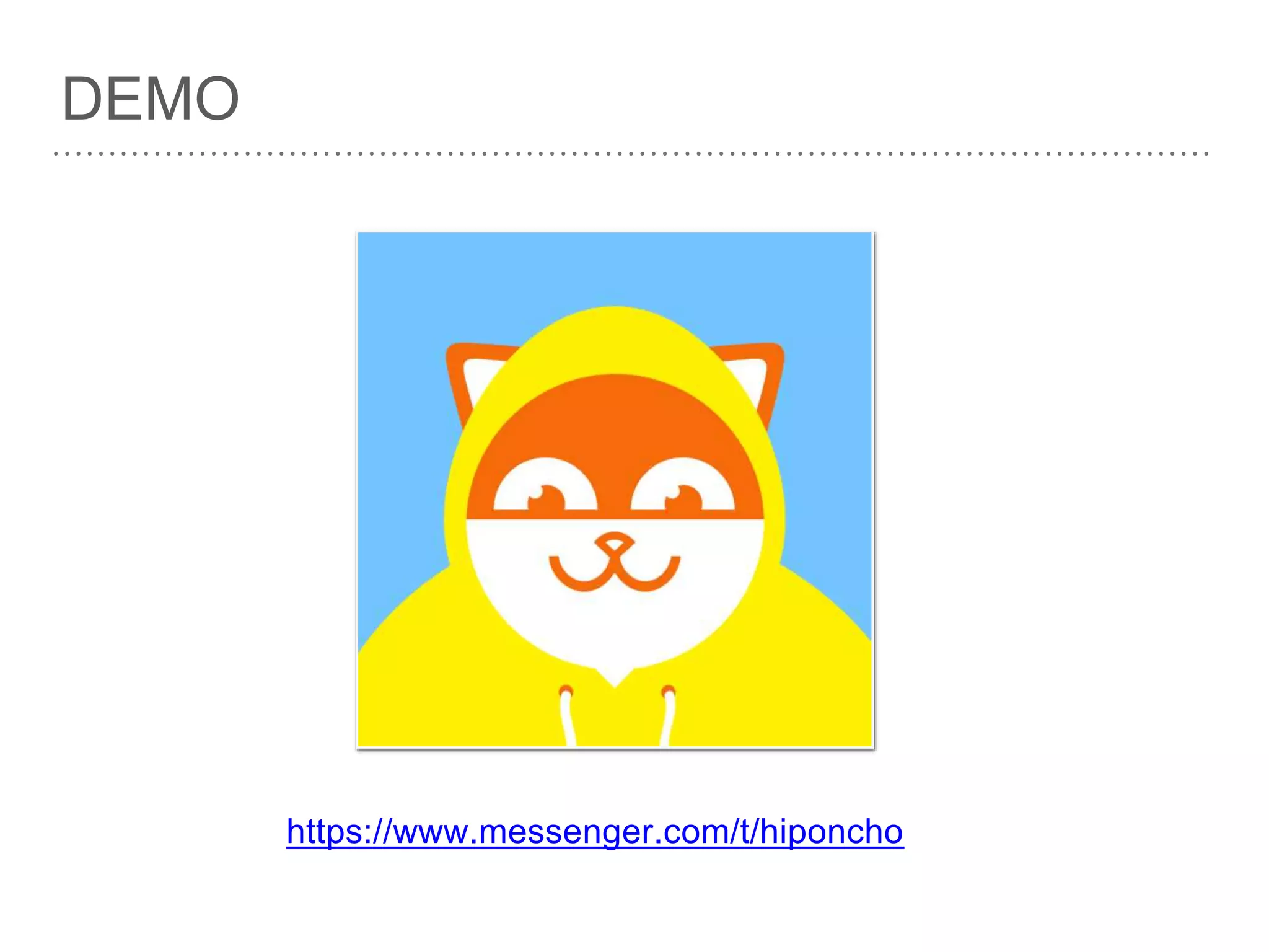 DEMO
https://www.messenger.com/t/hiponcho
 