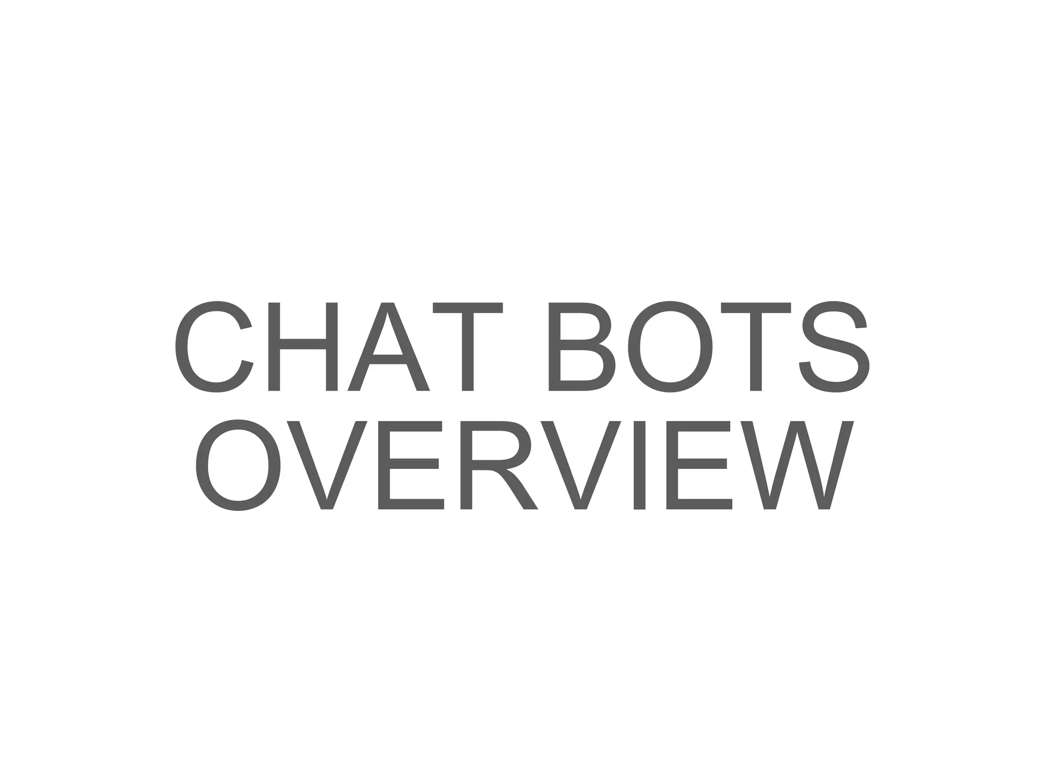 CHAT BOTS
OVERVIEW
 