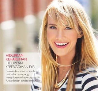 HIDUPKAN
KEHARUMAN
HIDUPKAN
KEPERCAYAAN DIRI
Rasakan kekuatan tersembunyi
dari keharuman yang
menghidupkan kepercayaan diri
Anda dengan sangat lembut.
12
 
