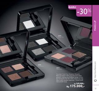 MAKE-UP
47%OFF
Giordani Gold Eye Shadow Quadro
Palet eye shadow indah yang tahan lama dalam
kemasan ramping yang dilengkapi dengan cermin
dan kemewahan Giordani Gold. Teksturnya yang
halus mudah membaur pada kulit *. Cocok untuk
mata sensitif. 5,2 gr.
Rp 249.000,-
Rp 175.000,-
32075
Smokey Grey
32076
Divine Brown
32077
Radiant Plum
http://id.oriﬂame.com
BARU
-30%
51
 