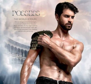 Dikenal sebagai simbol kemenangan,
Laurel Leaf menghadirkan kekuatan
elegan aromatic oil yang segar. Layaknya
Spartacus, raih kemenangan sejati dan
capai tempat yang layak Anda dapatkan
diantara para pemenang.
THE WORLD IS YOURS
6
 