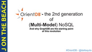 #OrientDB - @ldellaquila
- the 2nd generation
of
(Multi-Model) NoSQL
And why GraphDB are the starting point
of this revolution
 