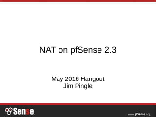 NAT on pfSense 2.3
May 2016 Hangout
Jim Pingle
 