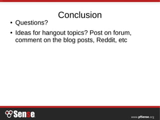 Conclusion
● Questions?
● Ideas for hangout topics? Post on forum,
comment on the blog posts, Reddit, etc
 