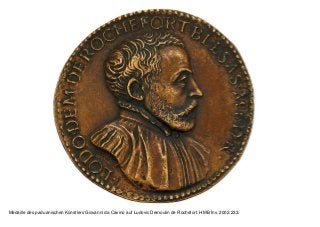 Medaille des paduanischen Künstlers Giovanni da Cavino auf Ludovic Demoulin de Rochefort. HMB Inv. 2002.233.
 