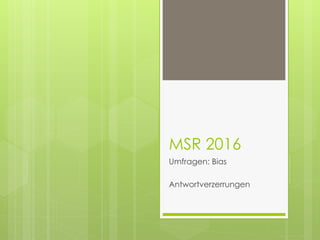 MSR 2016
Umfragen: Bias
Antwortverzerrungen
 