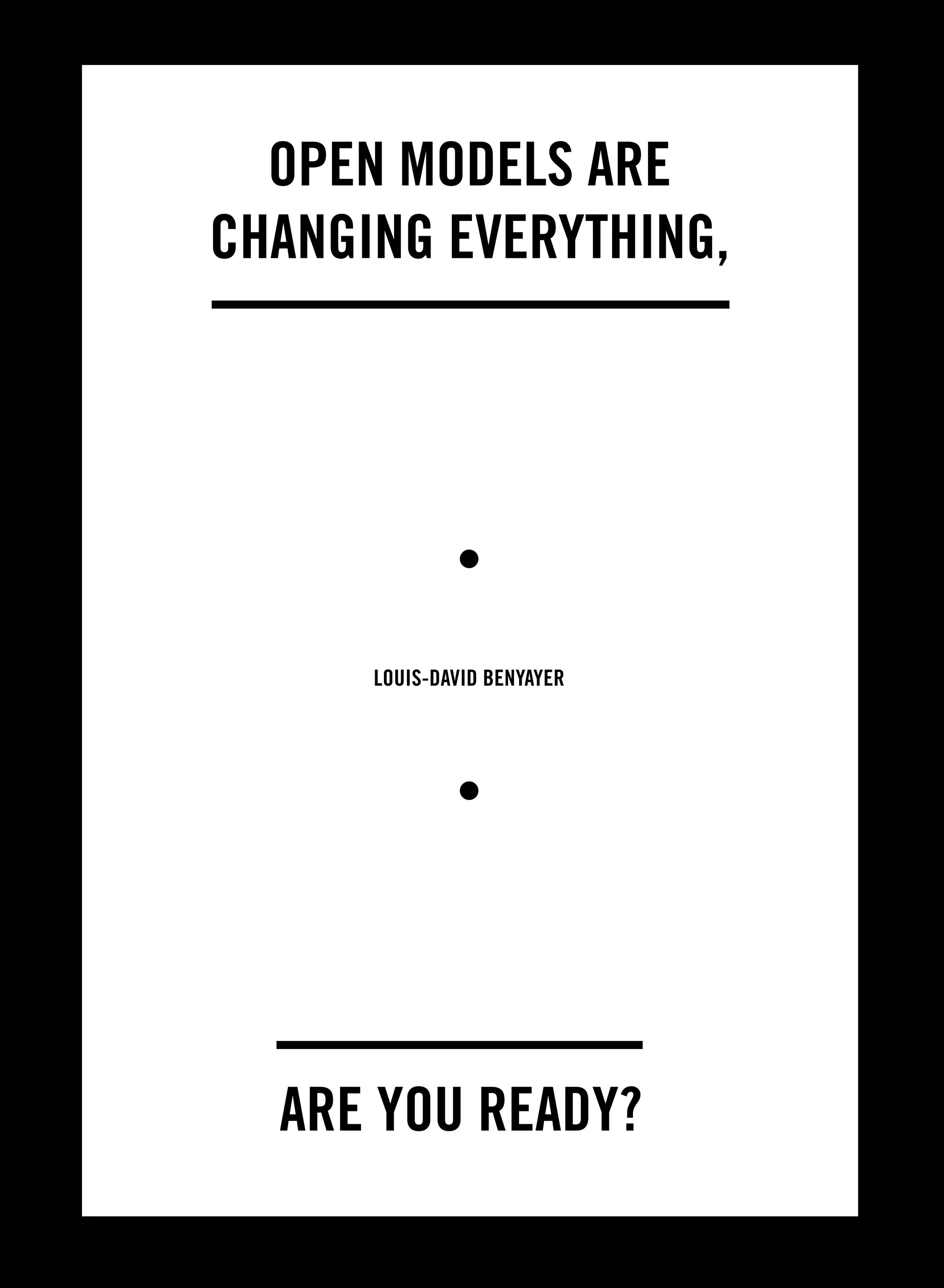 12
louis-david benyayer
Open models are
changing everything,
are you ready?
 