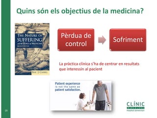 19
Pèrdua de
control
Sofriment
Quins són els objectius de la medicina?
La pràctica clínica s’ha de centrar en resultats
que interessin al pacient
 