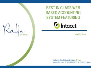 BEST IN CLASS WEB
BASED ACCOUNTING
SYSTEM FEATURING
Helping Great Organizations Thrive
www.raffa.com P: 202.822.5000 F: 202.822.0669
MAY 5, 2016
 