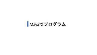 Mayaでプログラム
 