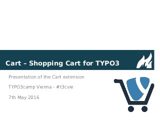 Cart – Shopping Cart for TYPO3
Presentation of the Cart extension
TYPO3camp Vienna - #t3cvie
7th May 2016
 