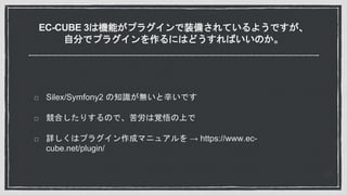 EC-CUBE 3ϙCܤץ饰װ䤵Ƥ褦Ǥ
Է֤ǥץ饰ˤϤɤФΤ
Silex/Symfony2 ֪RoǤ
ϤꤹΤǡҙϤ
Ԕϥץ饰ɥޥ˥奢  https://www.ec-
cube.net/plugin/
 