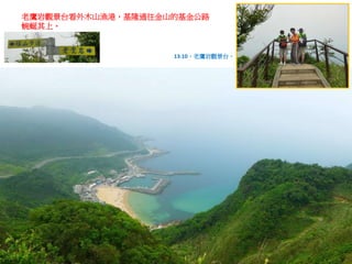 13:10，老鷹岩觀景台。
老鷹岩觀景台看外木山漁港，基隆通往金山的基金公路
蜿蜒其上。
 