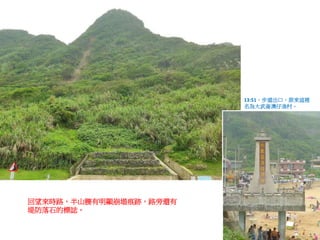 13:51，步道出口，原來這裡
名為大武崙澳仔漁村。
回望來時路，半山腰有明顯崩塌痕跡，路旁還有
堤防落石的標誌。
 