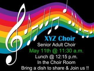 XYZ Choir
Senior Adult Choir
May 11th @ 11:30 a.m.
Lunch @ 12:15 p.m.
In the Choir Room
Bring a dish to share & Join us !!
 